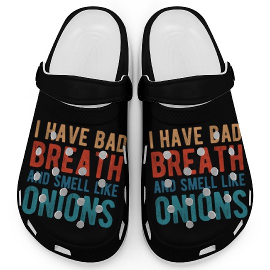 I HAVE BAD BREATH AND SMELL LIKE ONIONS Clogs