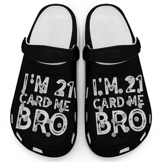 I'm 21 Card Me Bro 21 Years Old 21st Birthday Clogs