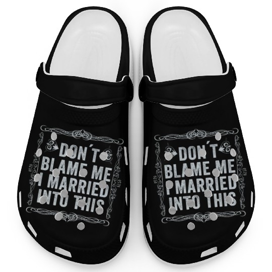 Don't Blame Me I Married Into This Men Women Funny Clogs