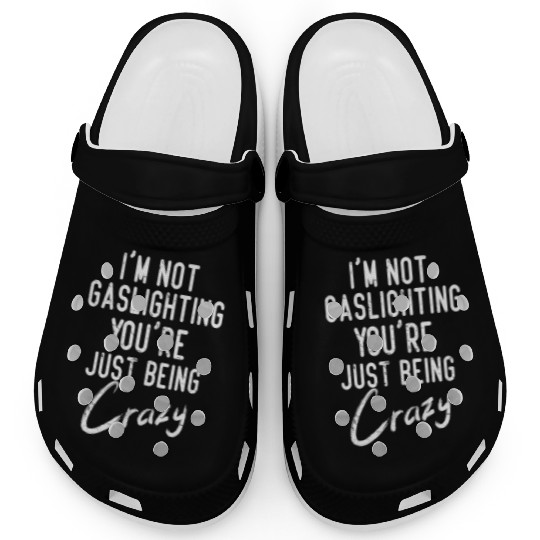 Gaslight Gaslighting Is Not Real You Are Crazy Dis Clogs