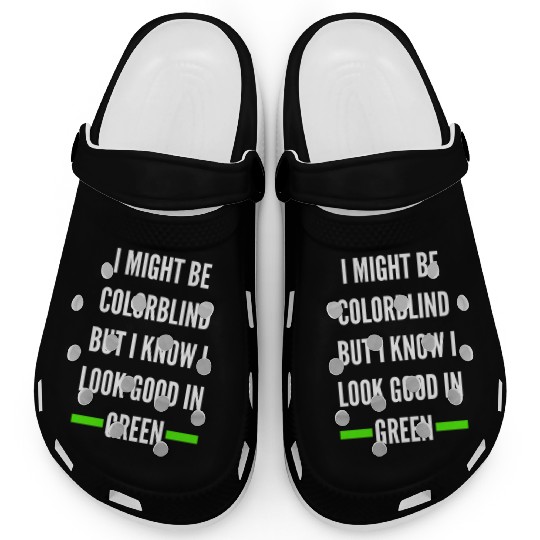 I Might Be Colorblind But I Know I Look Good Clogs