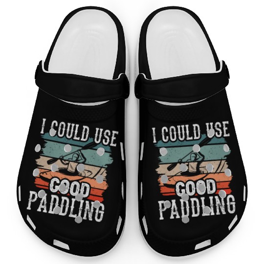 I Could Use A Good Paddling Kayak Hobby Kayaking Clogs