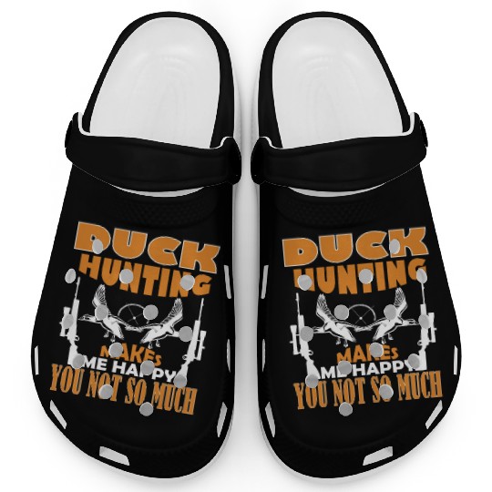 Duck Hunting Makes Me Happy You Not So Much Clogs