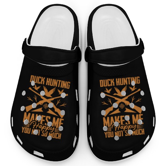 Duck Hunting Makes Me Happy You Not So Much Clogs