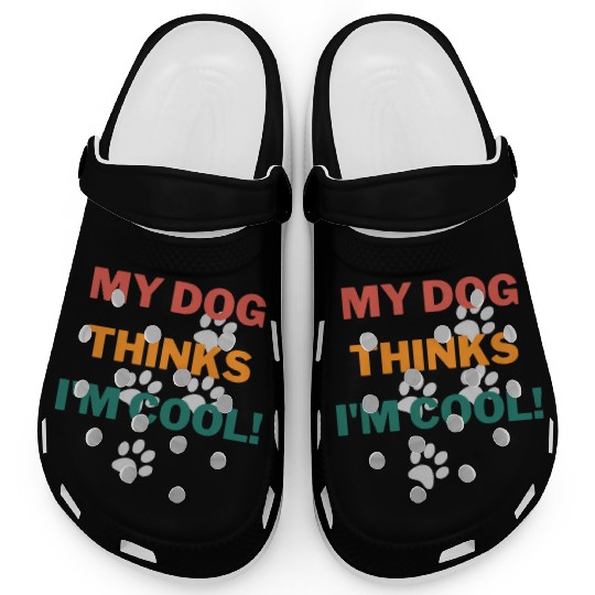 My Dog Thinks Im Cool Funny Humor Novelty Clogs