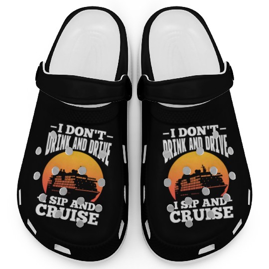 I Don't Drink and Drive I Sip and Cruise Clogs