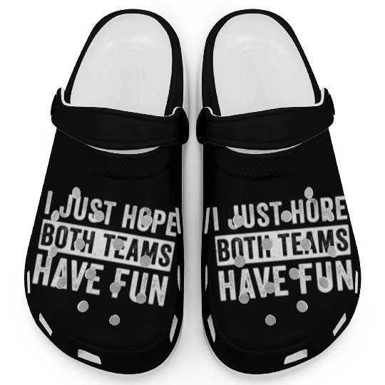 I Just Hope Both Teams Have Fun Football Design Clogs