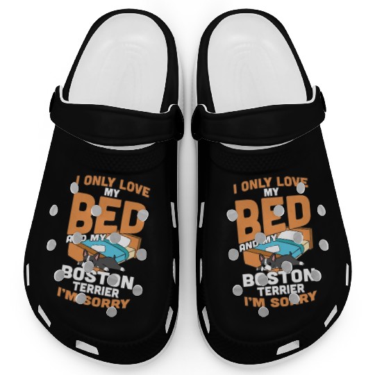 I Only Love My Bed And My Boston Terrier Clogs