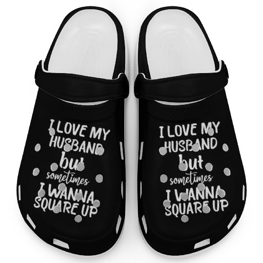 I Love My Husband But Sometimes I Wanna square up Clogs