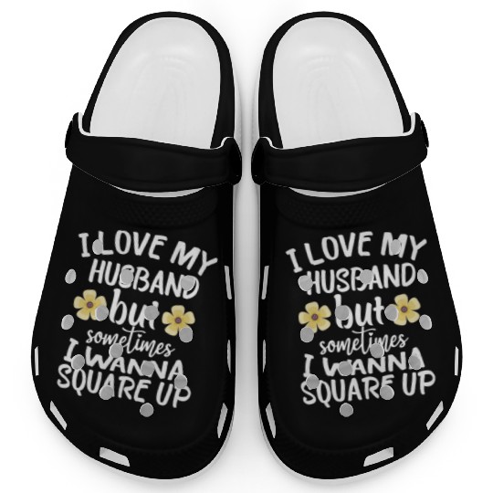 I Love My Husband But Sometimes I Wanna square up Clogs