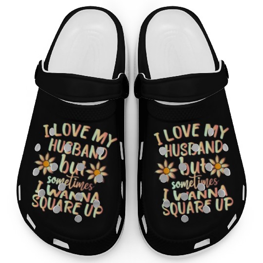 I Love My Husband But Sometimes I Wanna square up Clogs