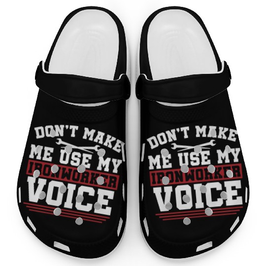 Ironworker Don't Make Me Use My Metalworker Welder Clogs