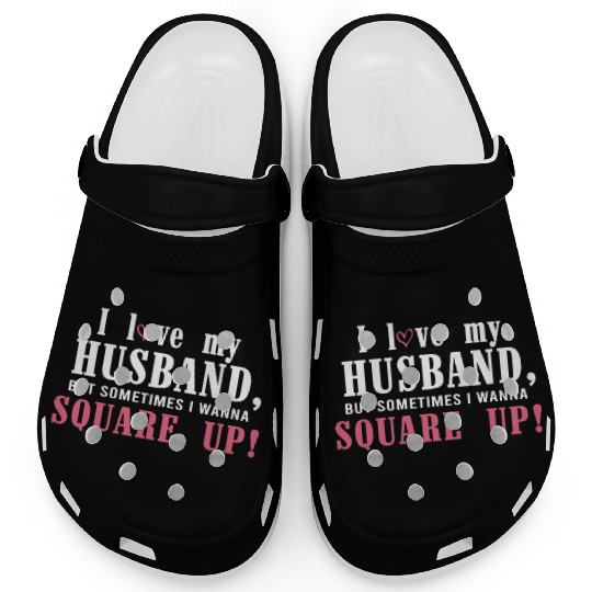 I Love My Husband But Sometimes I Wanna Square Up Clogs