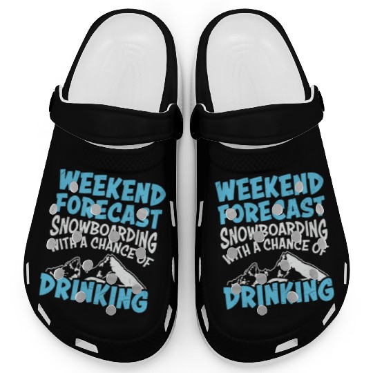Weekend Forecast Snowboarding & Drinking Clogs