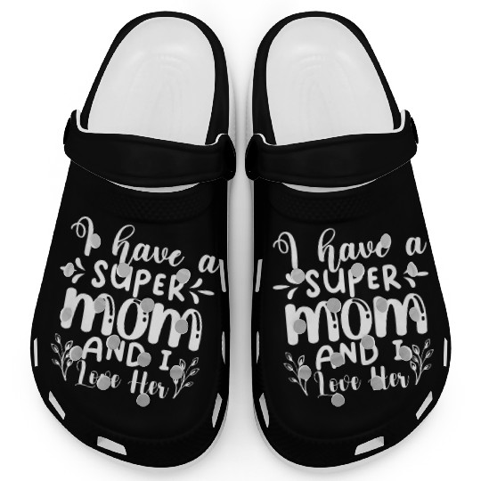 I Have A Super Mom And I Love Her Clogs