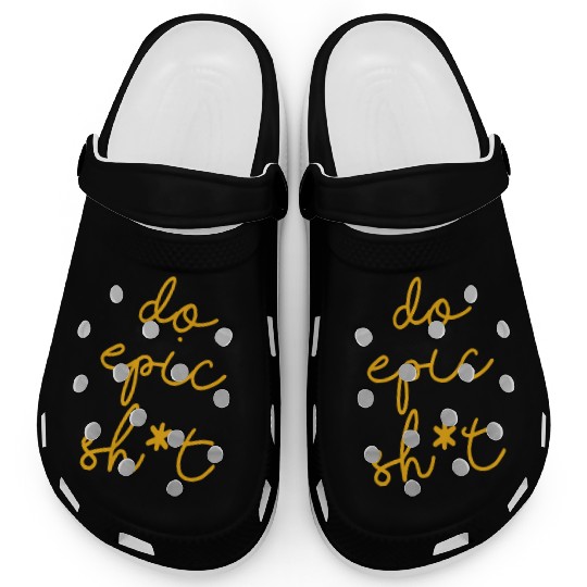 Funny sayings - DO EPIC SHIT Clogs