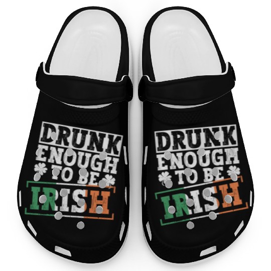 Drunk Enough To Be Irish - St Patricks Day Irish Clogs