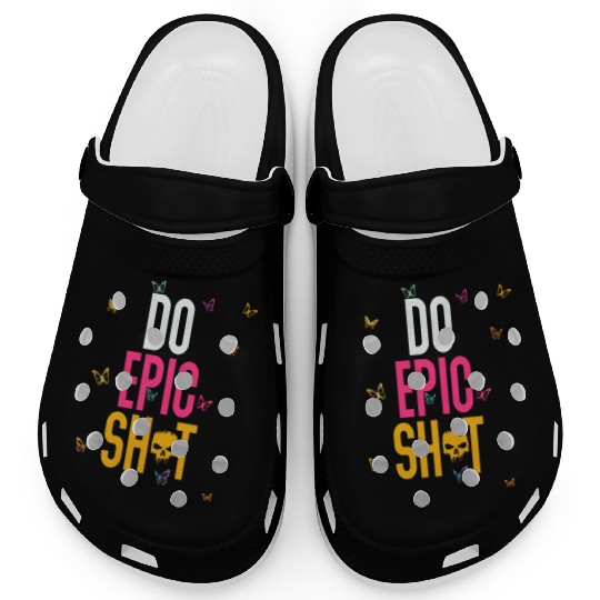 Funny sayings - DO EPIC SHIT Clogs