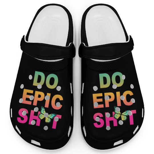 Funny sayings - DO EPIC SHIT Clogs