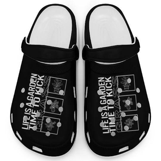 Life Is A Garden Time To Kick Grass, Garden Plant Clogs