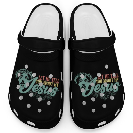Let Me Tell You About My Jesus Christian Believer Clogs