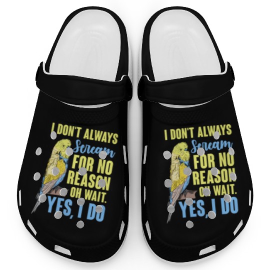 I Don't Always Scream For No Reason Oh Wait Clogs