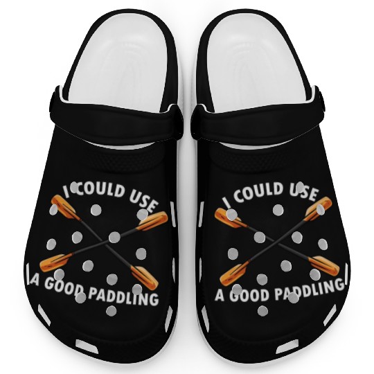 I Could Use A Good Paddling Kayak Paddling Canoe Clogs