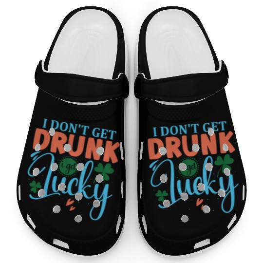 I DONT GET DRUNK I GET REALLY DRUNK st patricks d Clogs