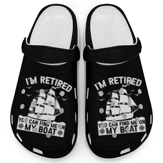 I'm Retired You Can Find Me On My Boat Boating Clogs