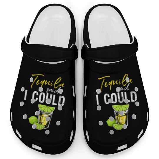 Funny Tequila Said I Could Gift For Drink Lover Clogs