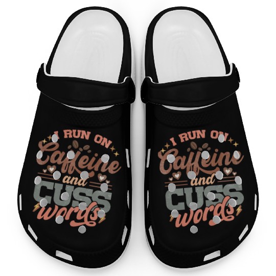 I Run on Caffeine, Chaos and Cuss Words Clogs