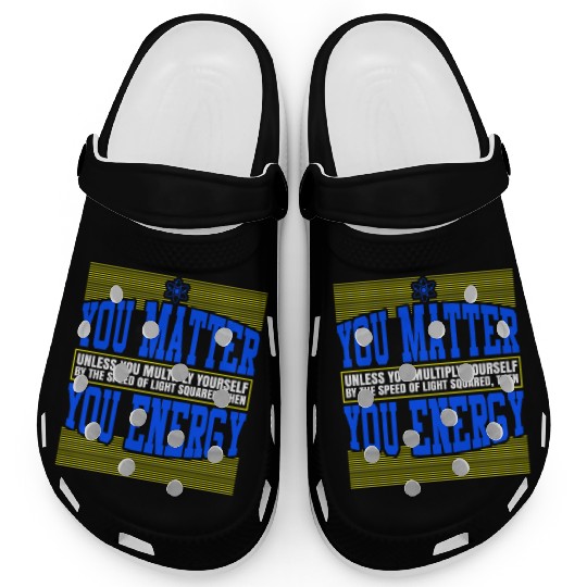 You Matter Then You Energy Clogs