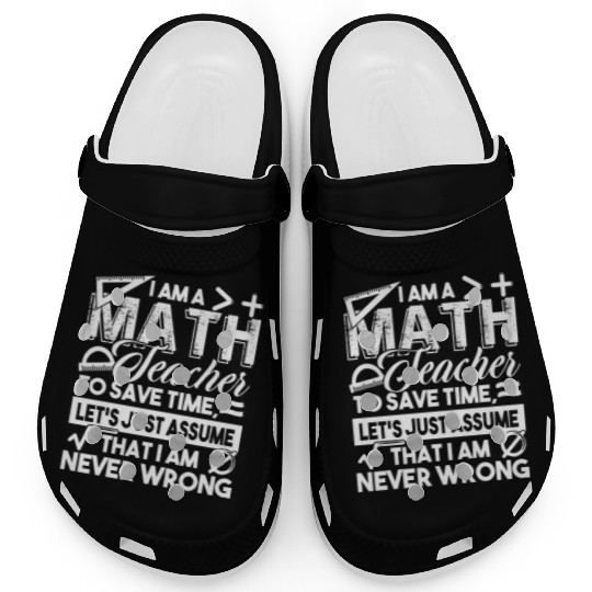 Math Teacher Math Teachers Never Wrong Clogs