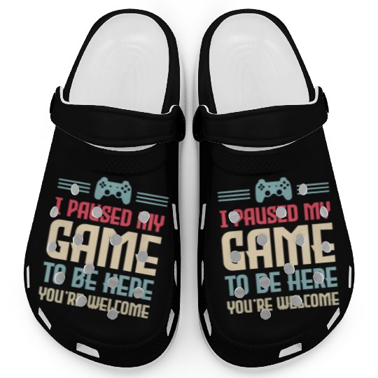 I Paused My Game To Be Here You're Welcome Clogs