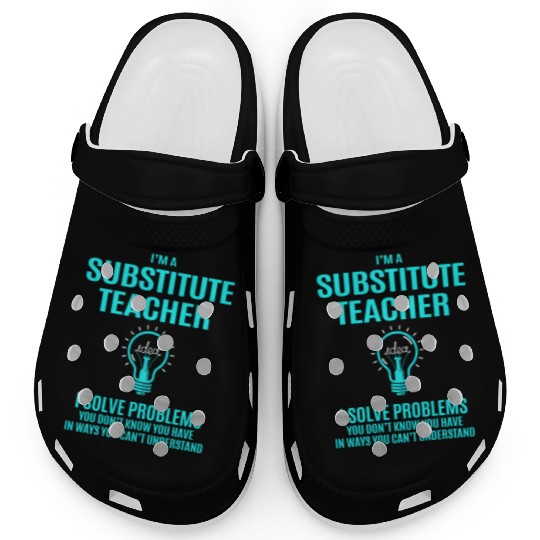 Substitute Teacher Clogs - I Solve Problems Gift