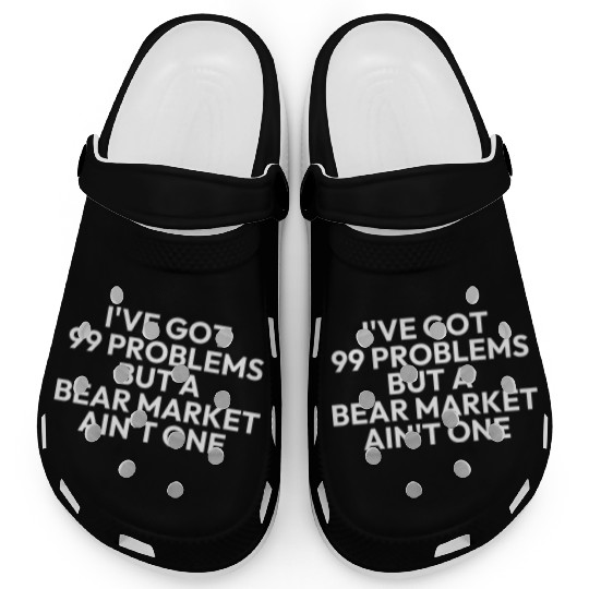 99 problems but a bear market aint one Clogs
