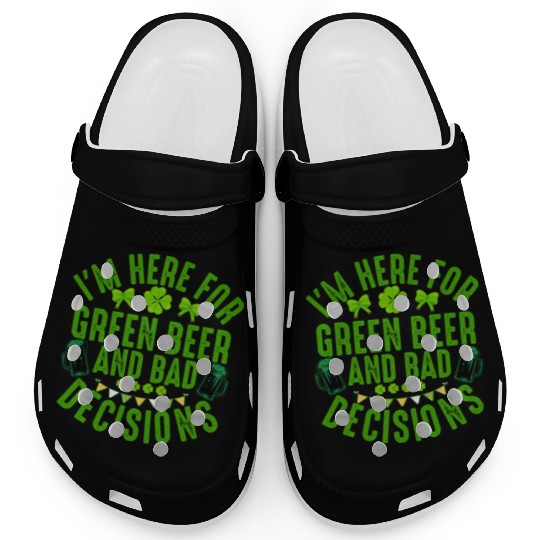 I'm Here For Green Beer and Bad Decisions St Patri Clogs
