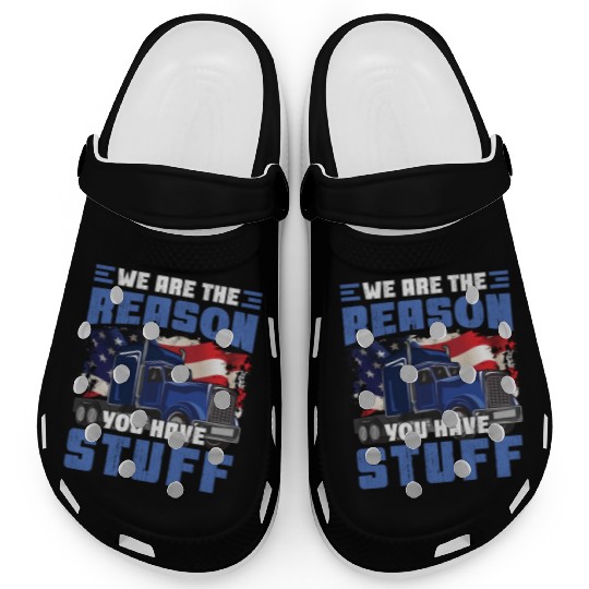 We're The Reason You Have Stuff Funny Semi Truck Clogs