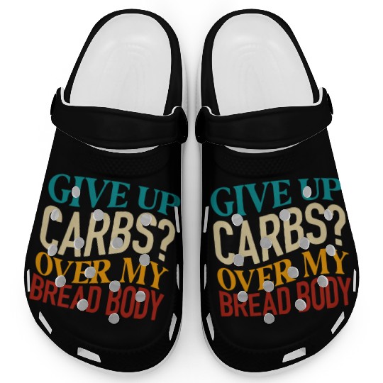 Give Up Carbs Over My Bread Body Clogs