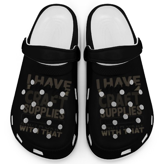 Have More Craft Supplies Than Friends Ok With Clogs