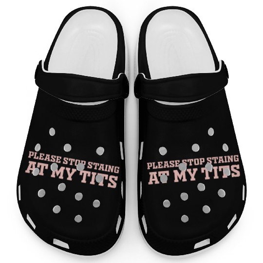 Please Stop Staing At My Tits Funny Quote Clogs