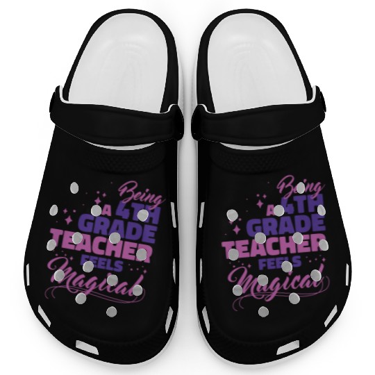Being A 4th Grade Teacher Feels Magical Funny Teac Clogs