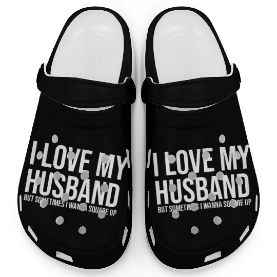 I love my husband but sometimes I wanna square up Clogs