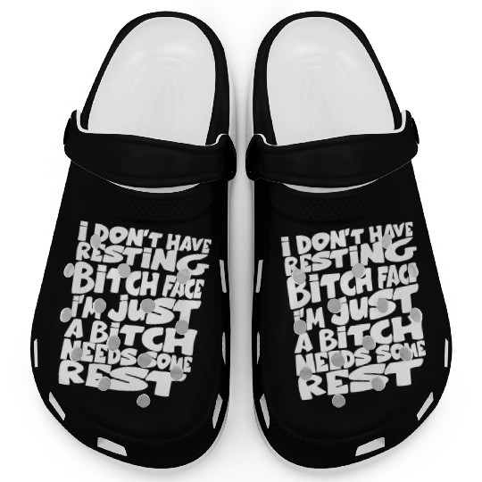 i don't have resting bitch face I'm just a bitch n Clogs