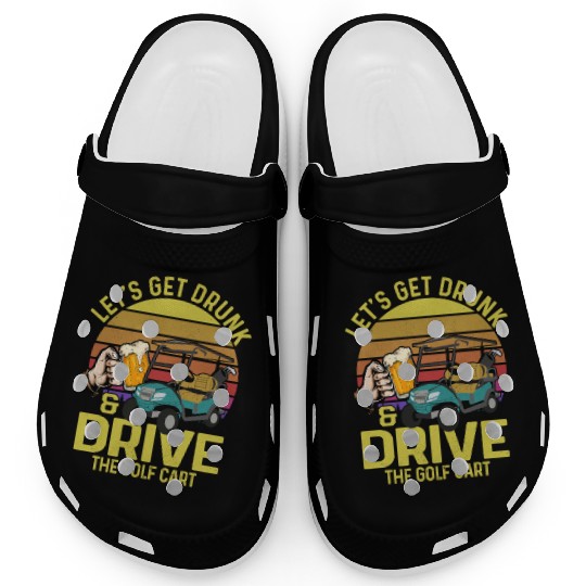 Let's Get Drunk & Drive The Golf Cart Golfing Par Clogs