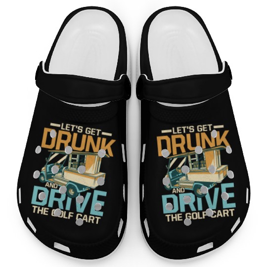 Let's Get Drunk & Drive The Golf Cart Par Clogs Golf