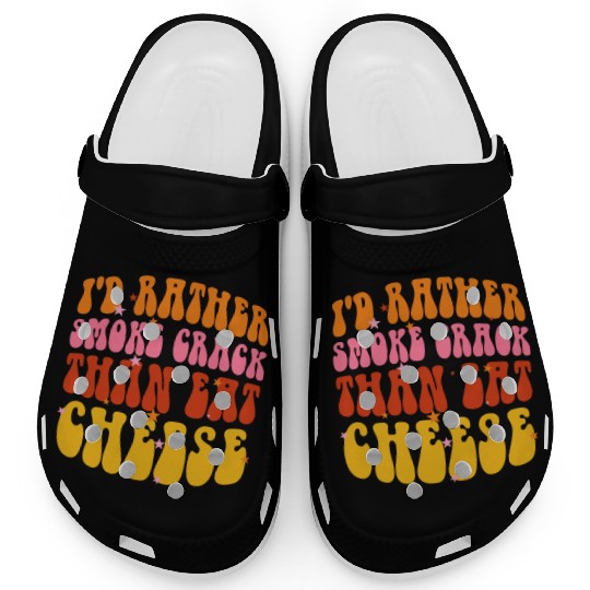 I'd Rather Smoke Crack Than Eat Cheese Clogs