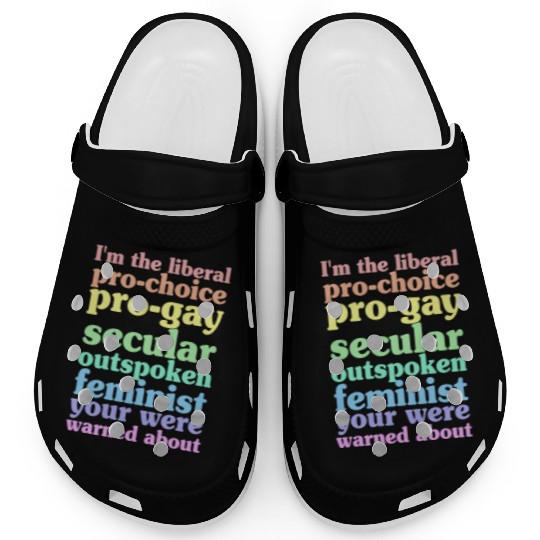 I'm The Liberal Pro-Choice Pro-Gay Clogs
