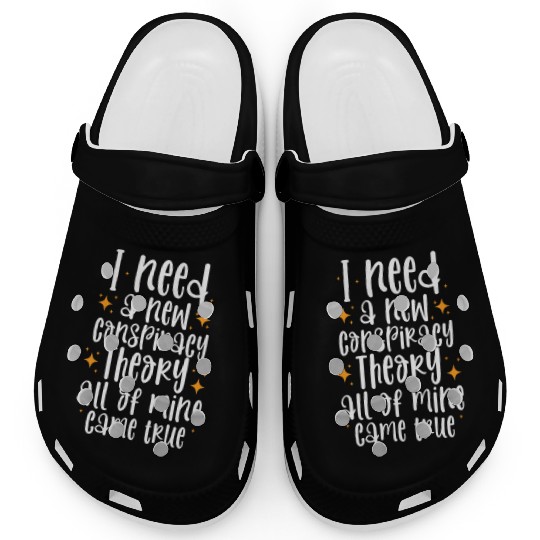 I Need A New Conspiracy Theory All Mine Came True Clogs