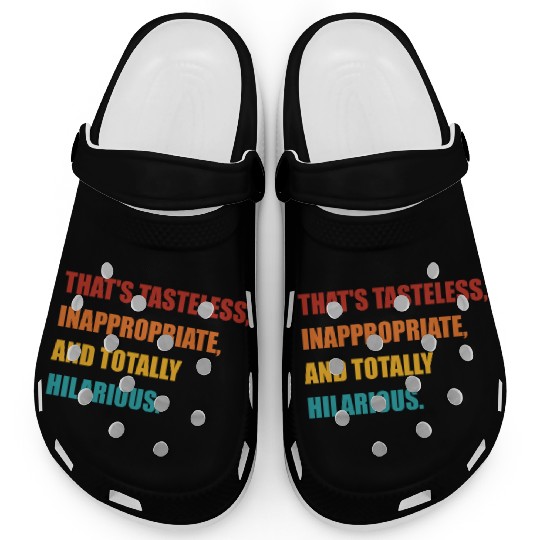 That's Tasteless, Inappropriate Clogs